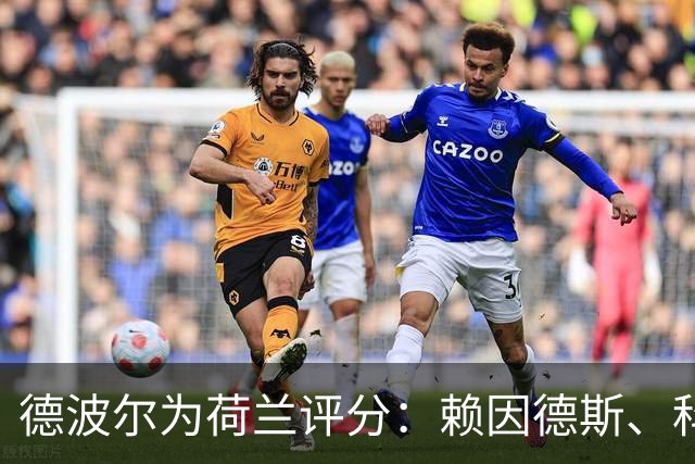 德波尔为荷兰评分：赖因德斯、科曼4.5分最低，萨默维尔7分最高