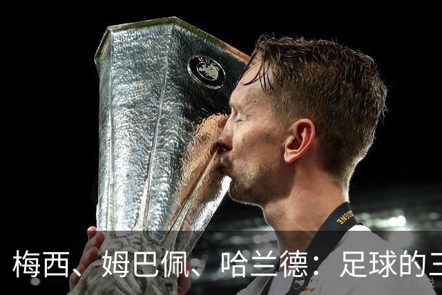 梅西、姆巴佩、哈兰德：足球的三种答案